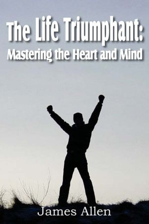 The Life Triumphant Mastering the heart and mind 1